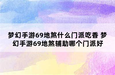 梦幻手游69地煞什么门派吃香 梦幻手游69地煞辅助哪个门派好